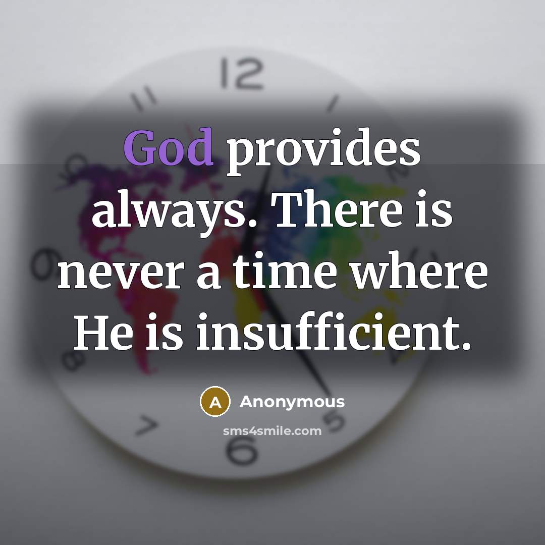 “God provides always. There is never a time where He is insufficient.” quote by Anonymous