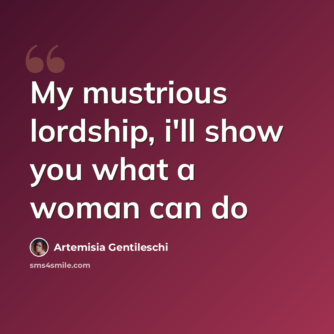 “My mustrious lordship, i'll show you what a woman can do” quote by Artemisia Gentileschi