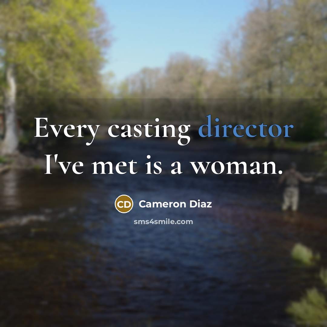 “Every casting director I've met is a woman.” quote by Cameron Diaz