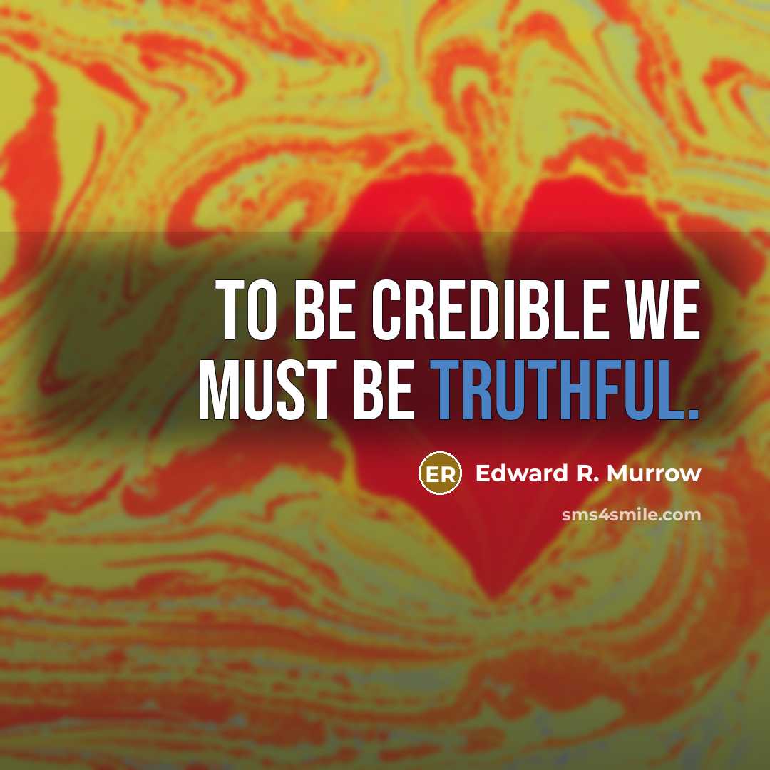 “To be credible we must be truthful.” quote by Edward R. Murrow