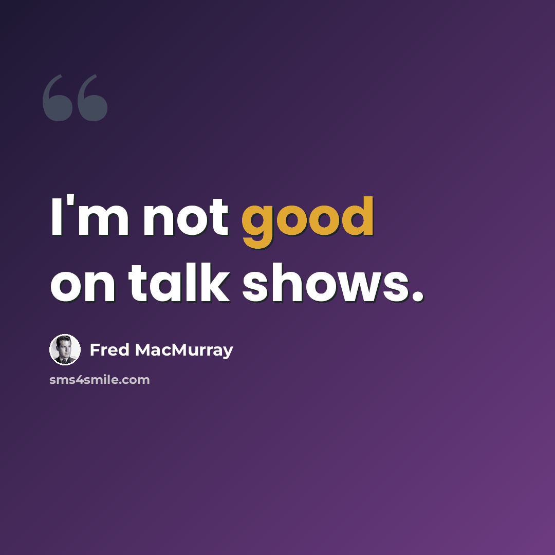 “I'm not good on talk shows.” quote by Fred MacMurray