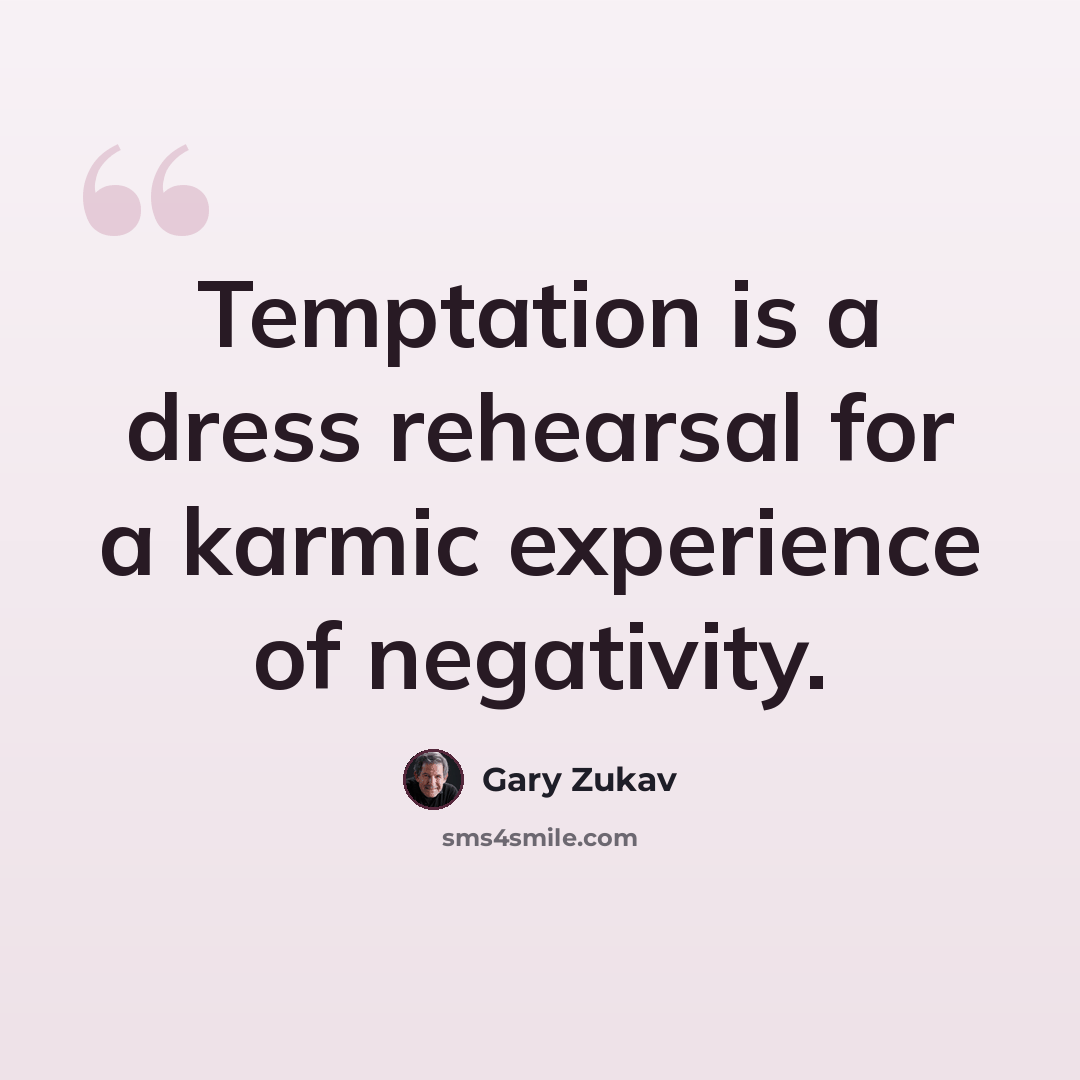 “Temptation is a dress rehearsal for a karmic experience of negativity.” quote by Gary Zukav