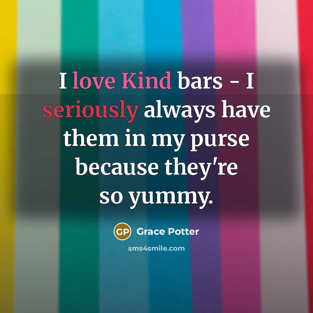 “I love Kind bars - I seriously always have them in my purse because they're so yummy.” quote by Grace Potter