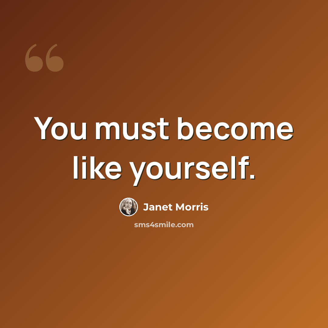 “You must become like yourself.” quote by Janet Morris