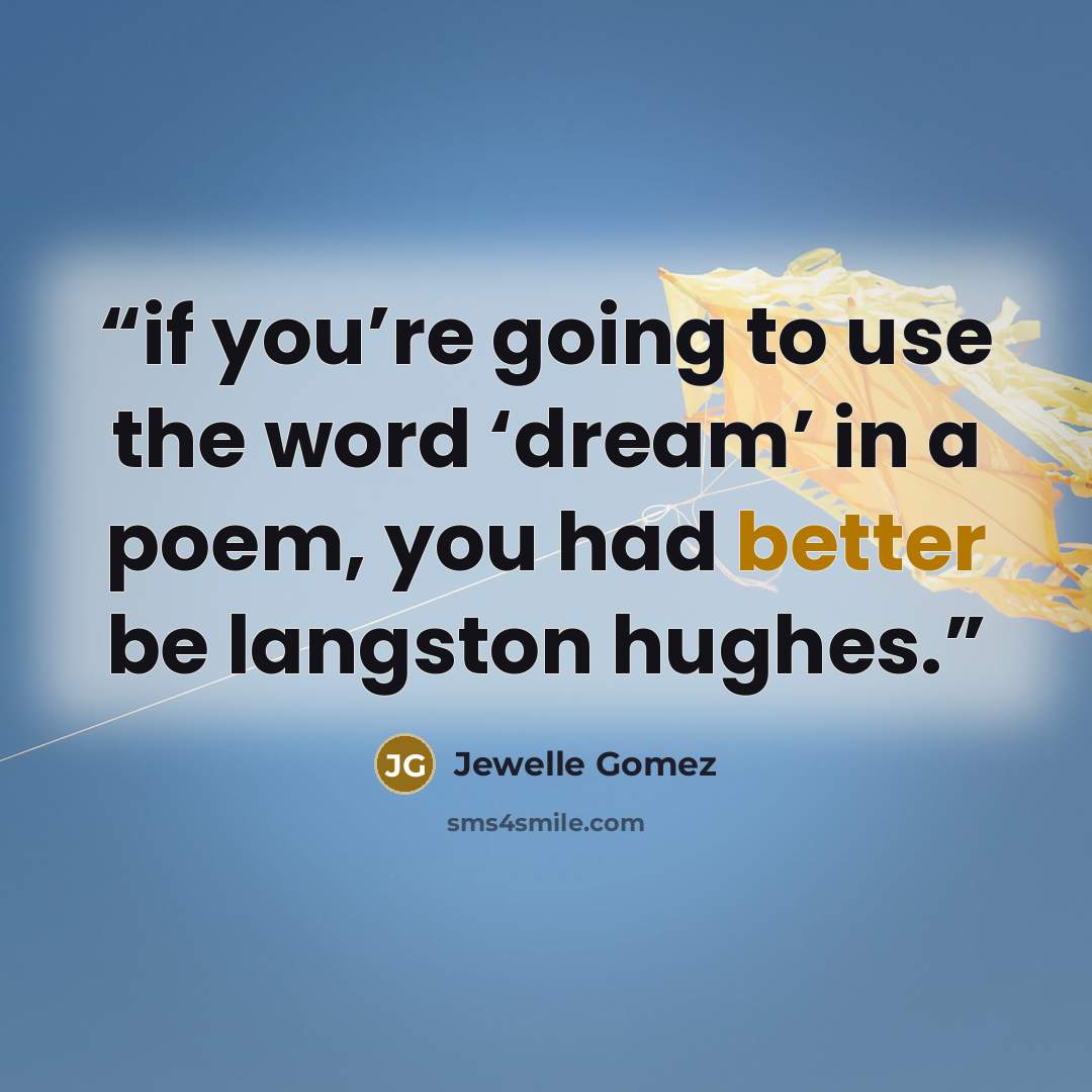 “if you’re going to use the word ‘dream’ in a poem, you had better be langston hughes.” quote by Jewelle Gomez