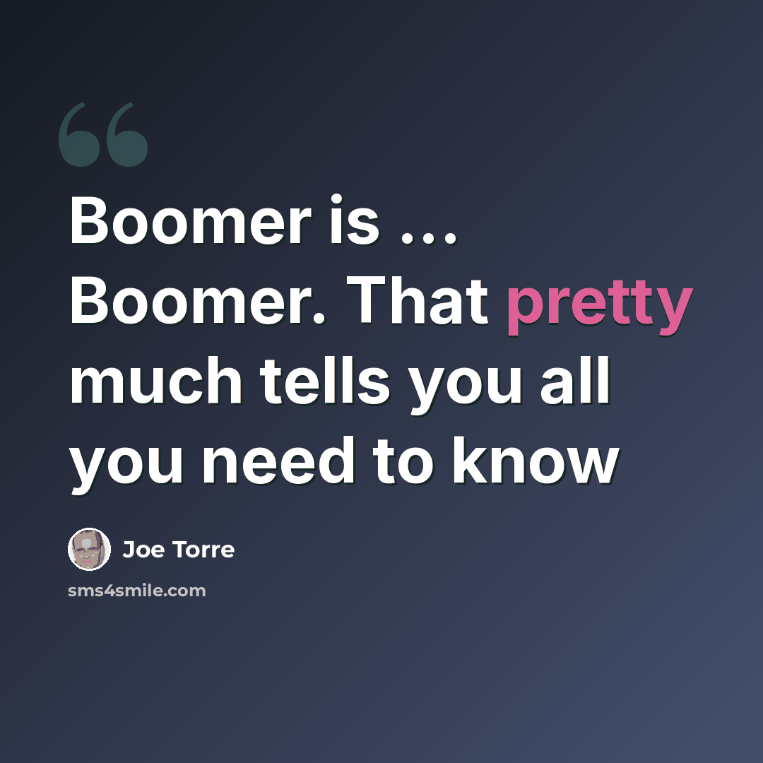 “Boomer is ... Boomer. That pretty much tells you all you need to know” quote by Joe Torre