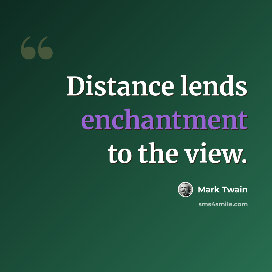 “Distance lends enchantment to the view.” quote by Mark Twain