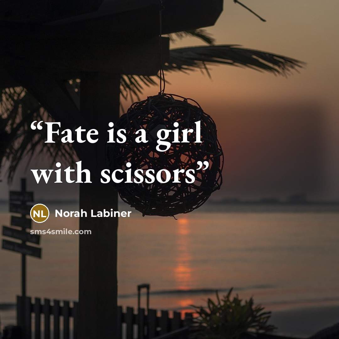 “Fate is a girl with scissors” quote by Norah Labiner
