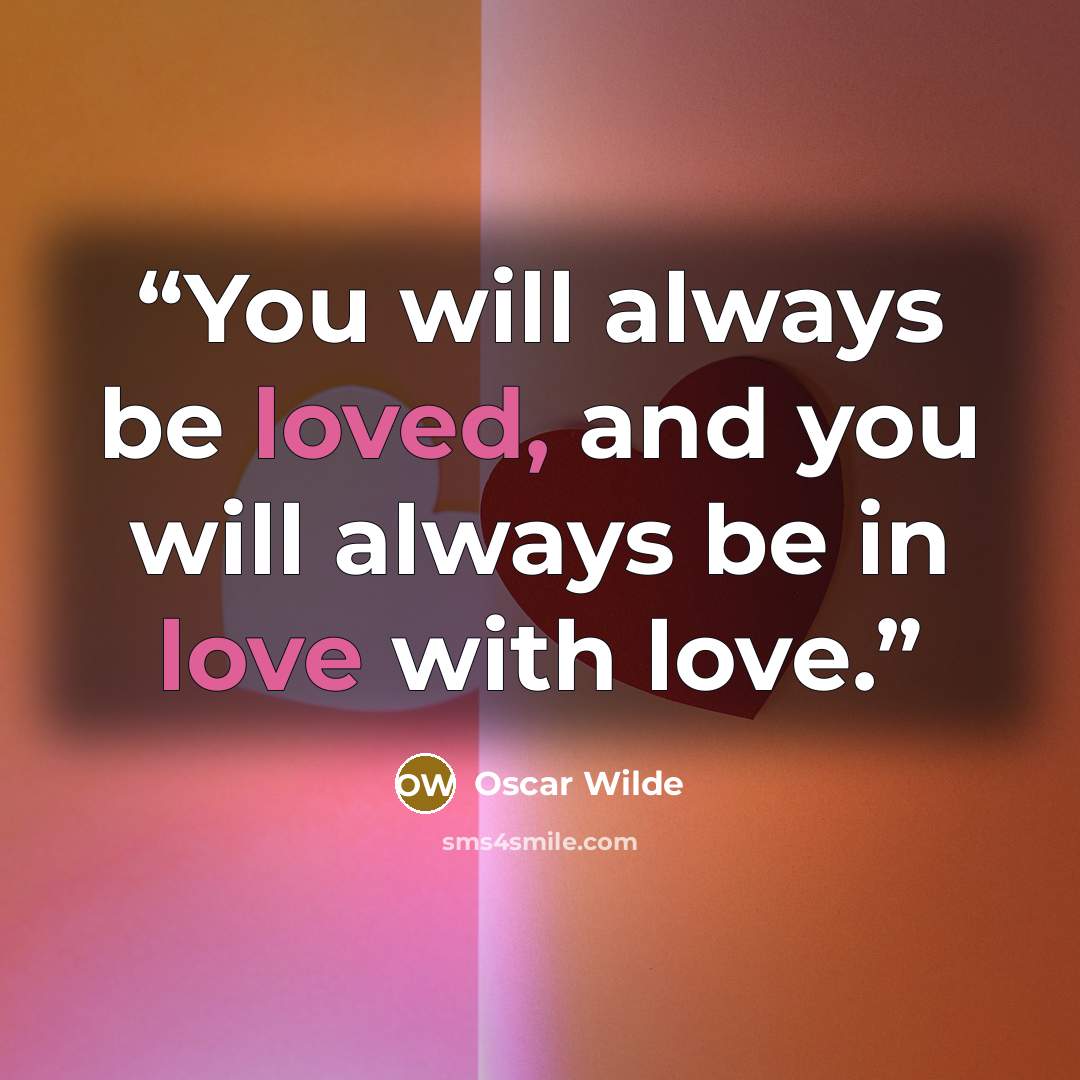 “You will always be loved, and you will always be in love with love.” quote by Oscar Wilde