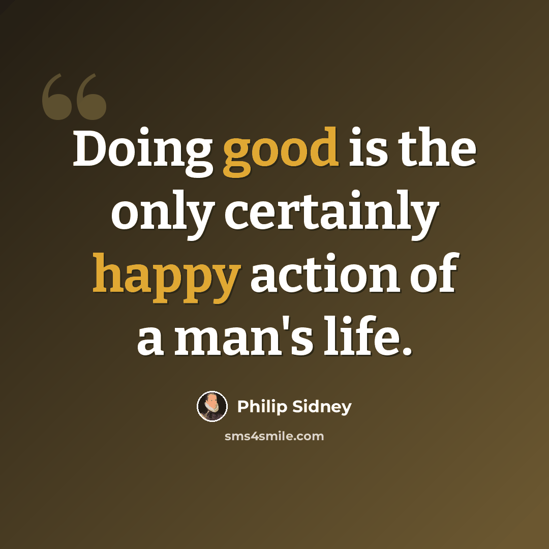 “Doing good is the only certainly happy action of a man's life.” quote by Philip Sidney