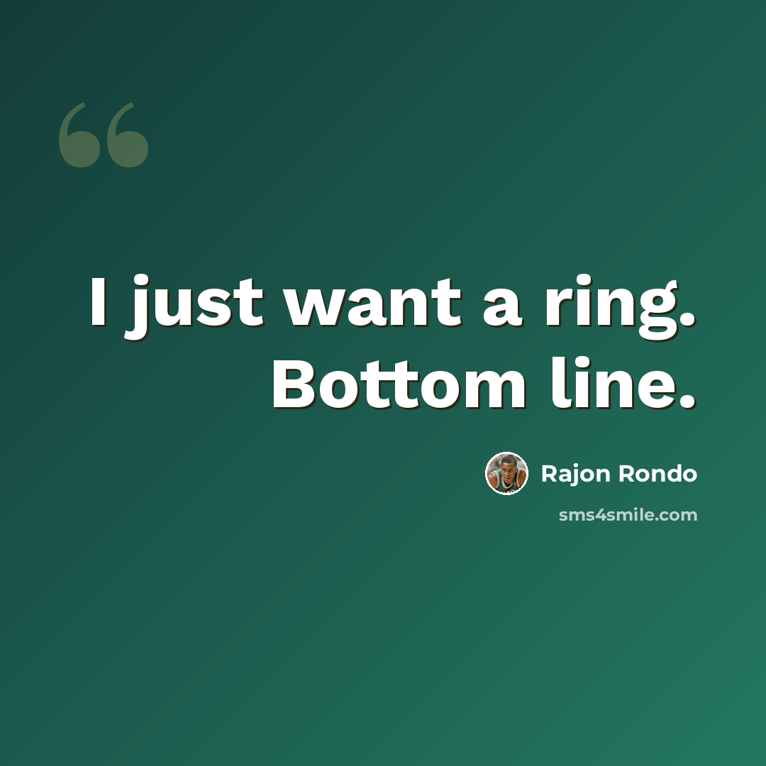 “I just want a ring. Bottom line.” quote by Rajon Rondo