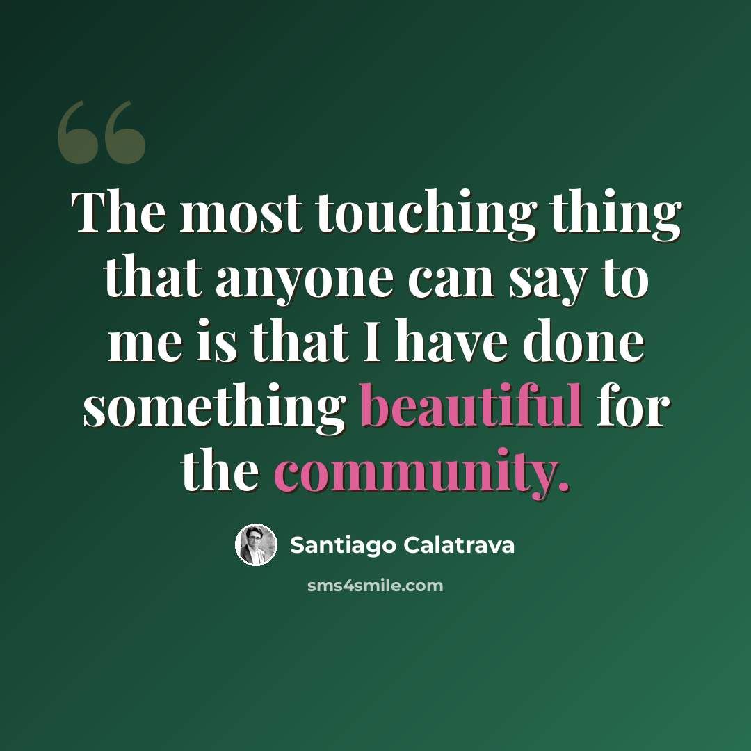 “The most touching thing that anyone can say to me is that I have done something beautiful for the community.” quote by Santiago Calatrava