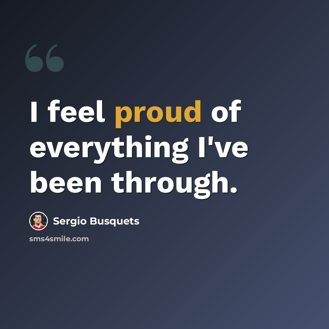 “I feel proud of everything I've been through.” quote by Sergio Busquets