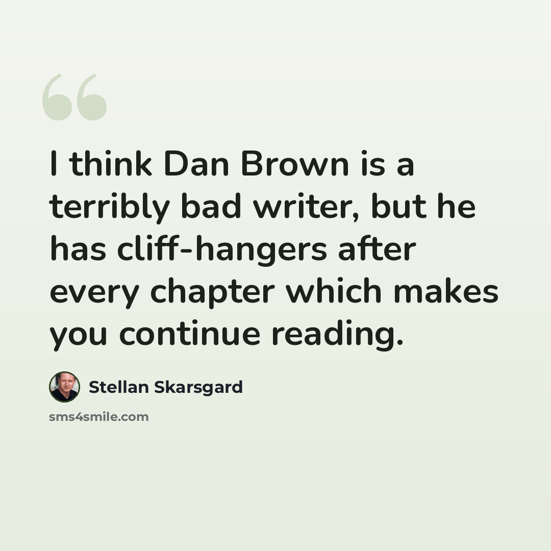 “I think Dan Brown is a terribly bad writer, but he has cliff-hangers after every chapter which makes you continue reading.” quote by Stellan Skarsgard