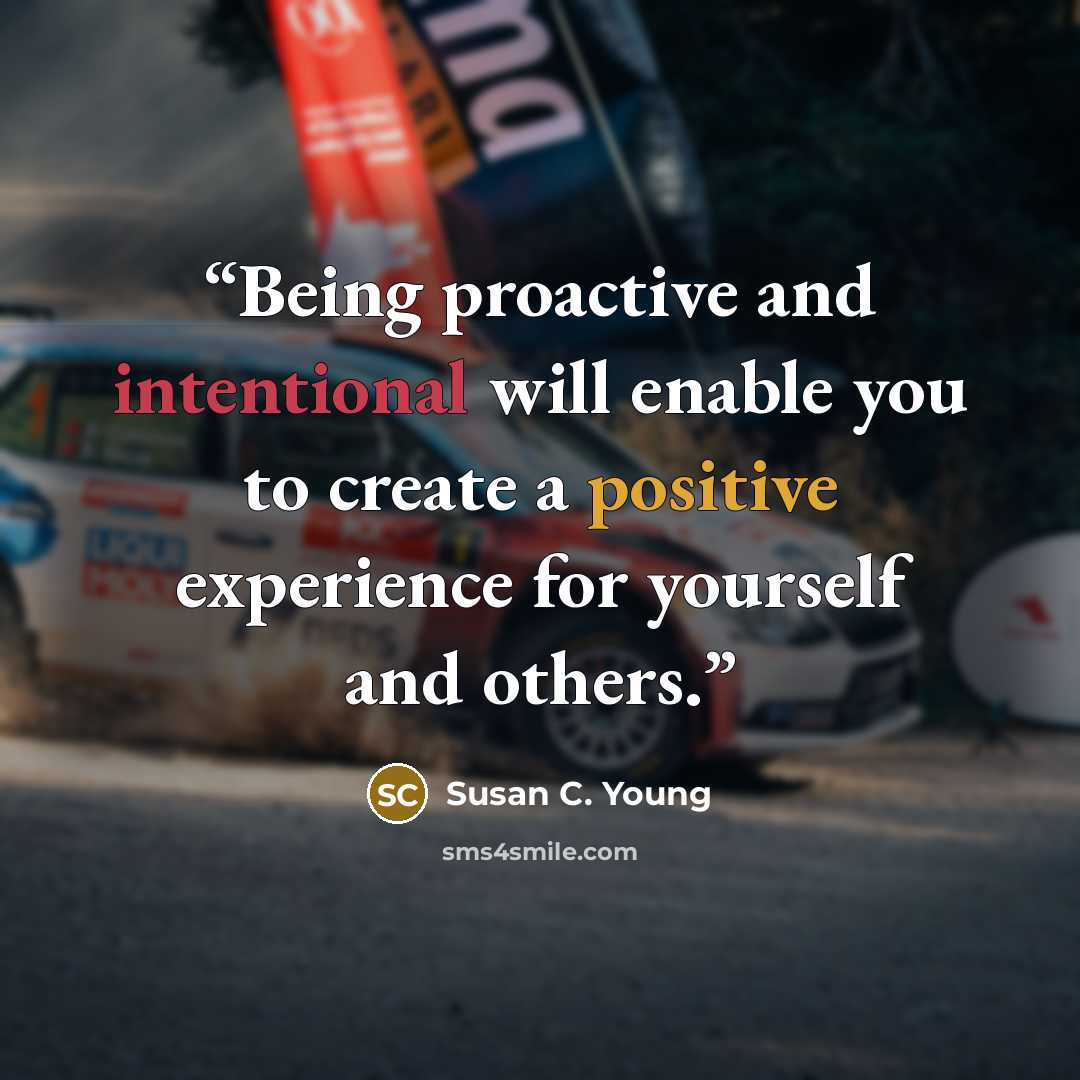 “Being proactive and intentional will enable you to create a positive experience for yourself and others.” quote by Susan C. Young