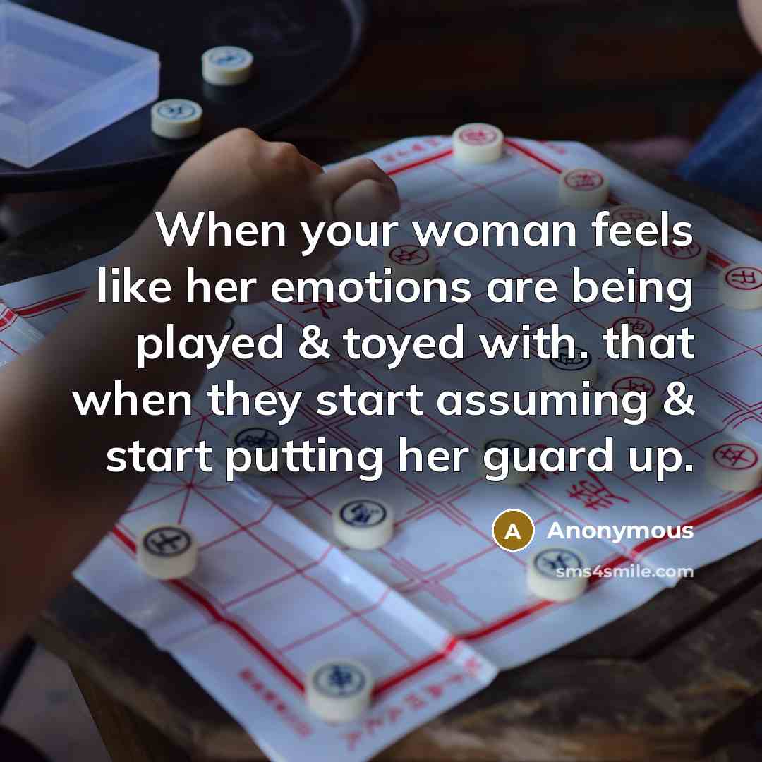 “When your woman feels like her emotions are being played & toyed with. that when they start assuming & start putting her guard up.” quote by Anonymous