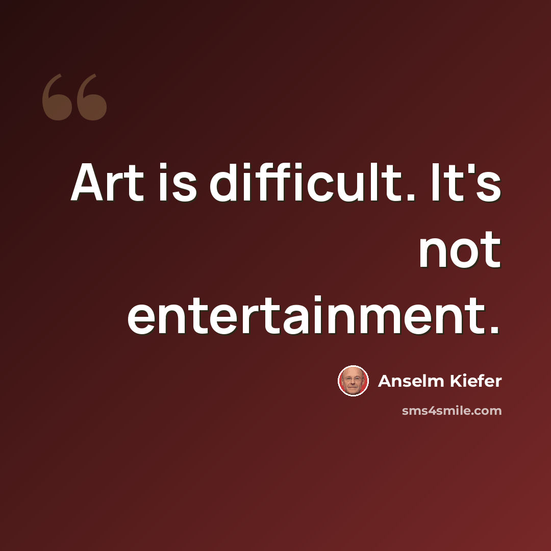 “Art is difficult. It's not entertainment.” quote by Anselm Kiefer