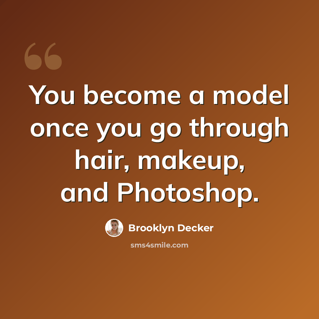 “You become a model once you go through hair, makeup, and Photoshop.” quote by Brooklyn Decker