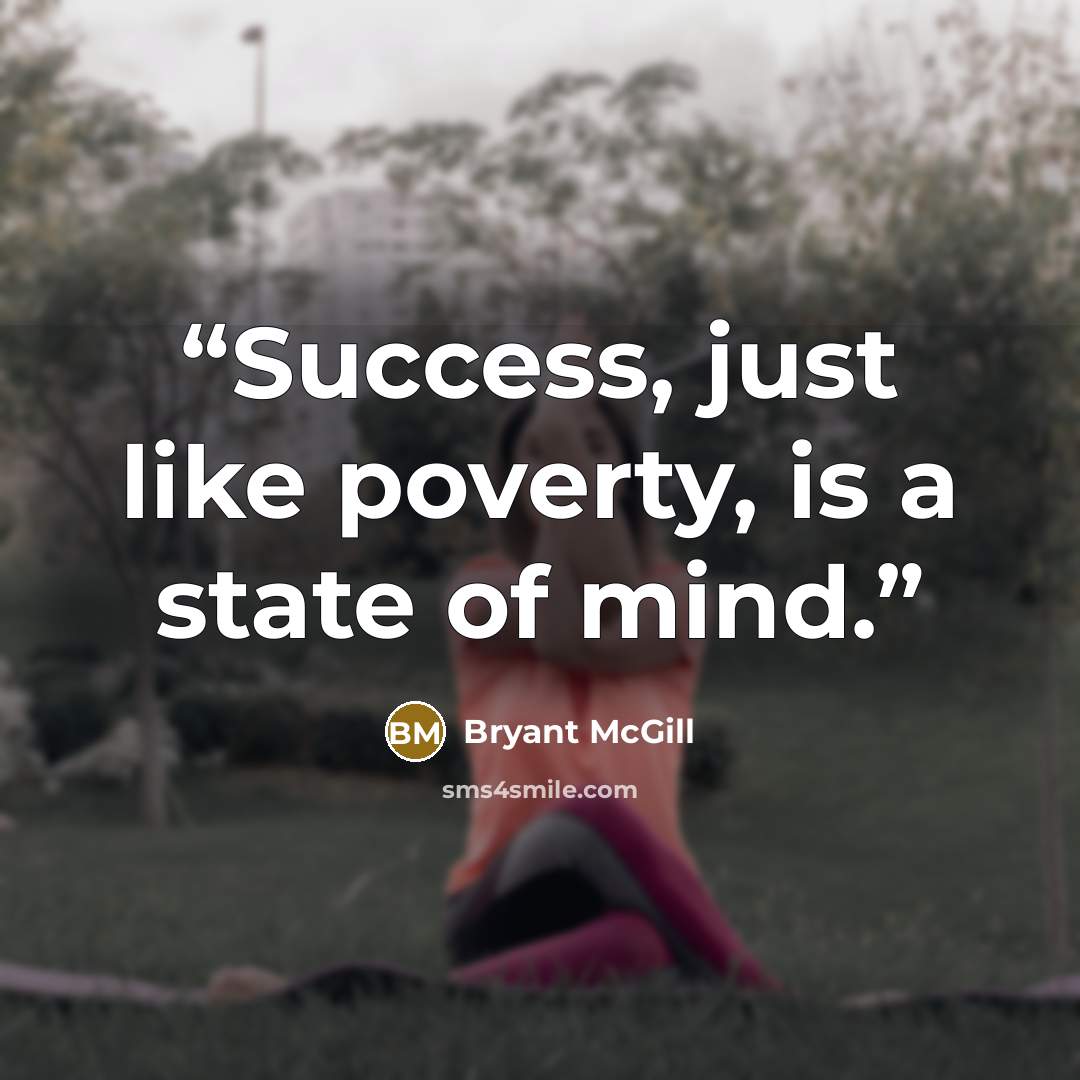 “Success, just like poverty, is a state of mind.” quote by Bryant McGill
