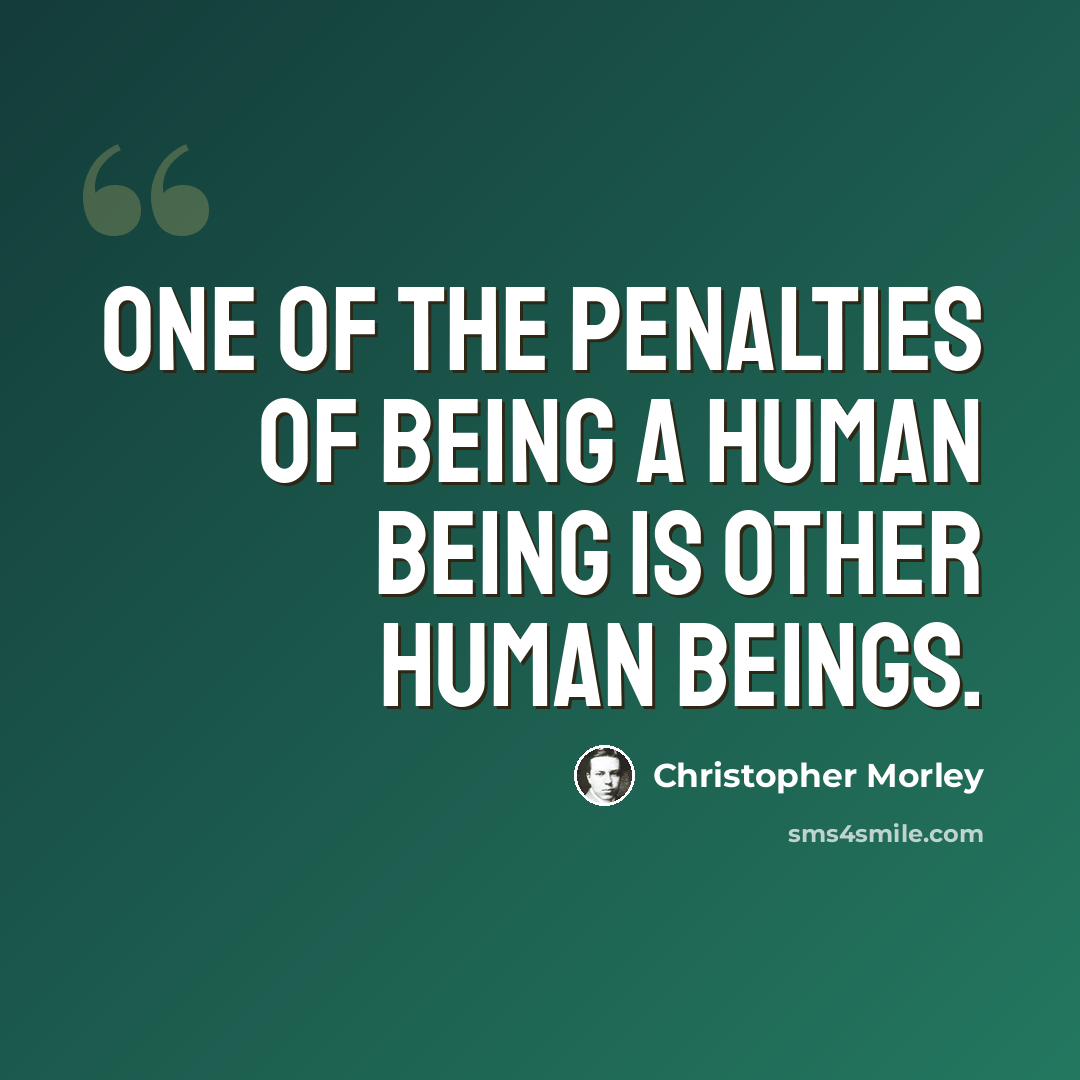 “One of the penalties of being a human being is other human beings.” quote by Christopher Morley