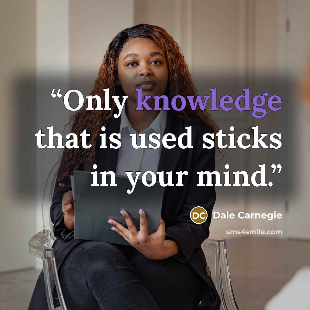 “Only knowledge that is used sticks in your mind.” quote by Dale Carnegie