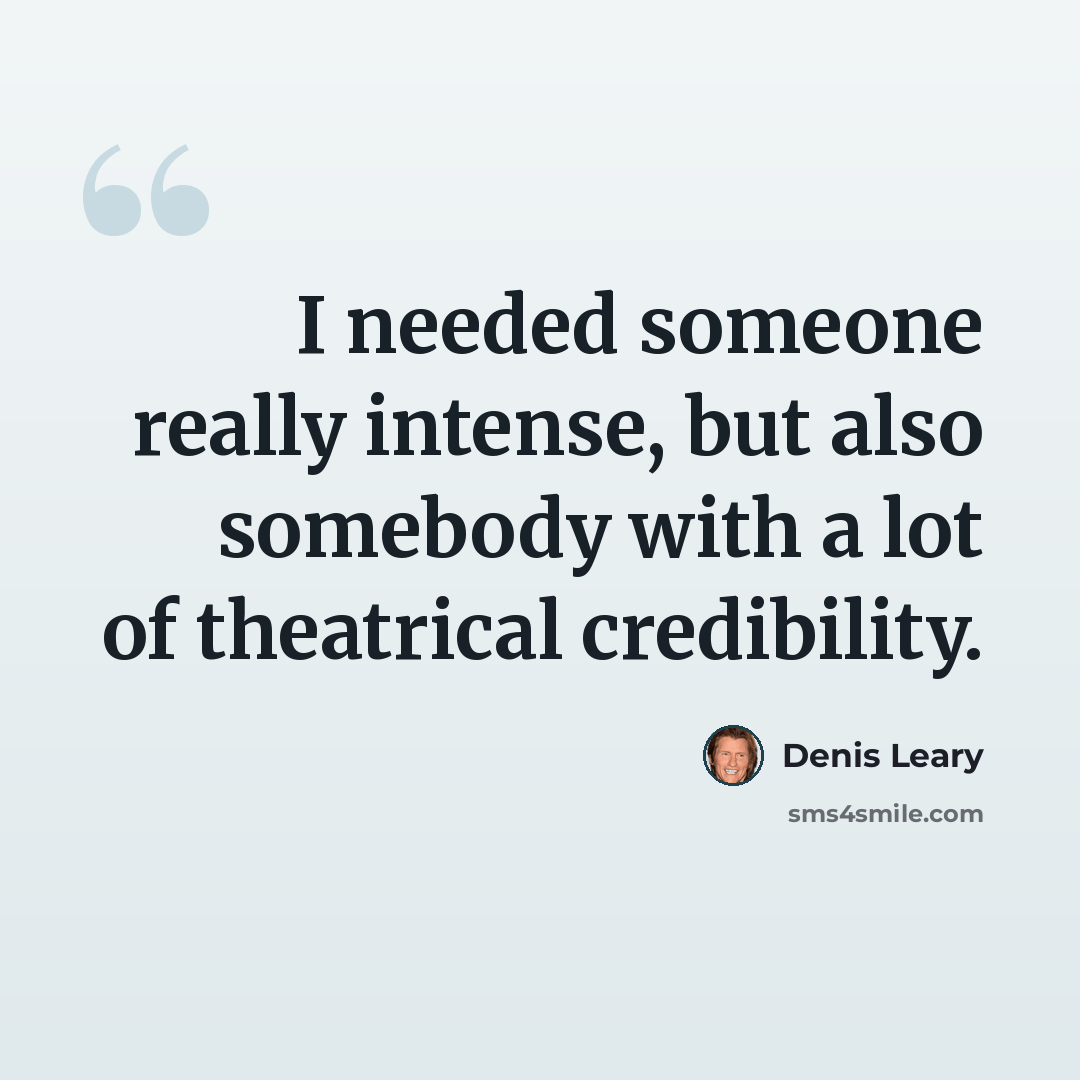 “I needed someone really intense, but also somebody with a lot of theatrical credibility.” quote by Denis Leary