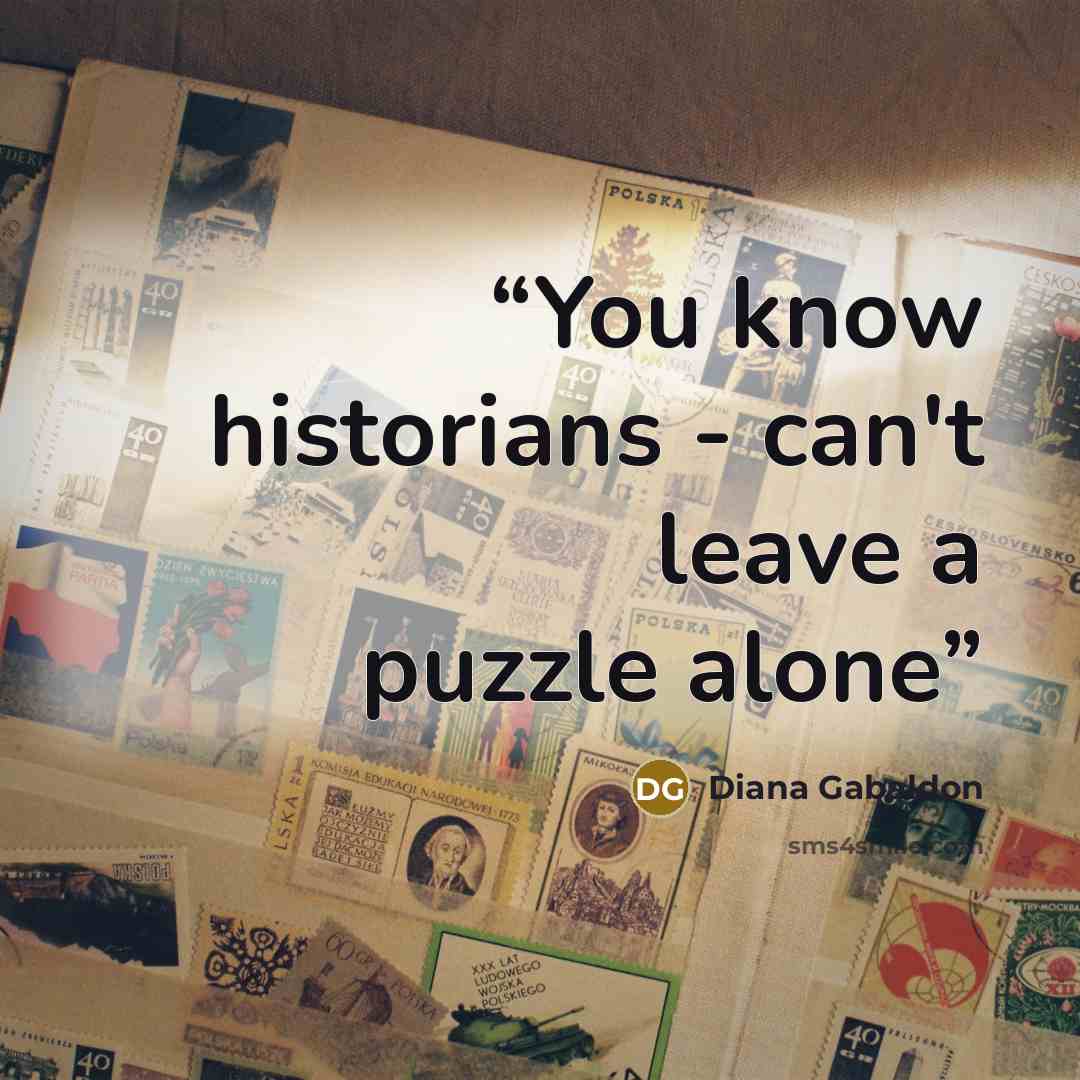 “You know historians - can't leave a puzzle alone” quote by Diana Gabaldon
