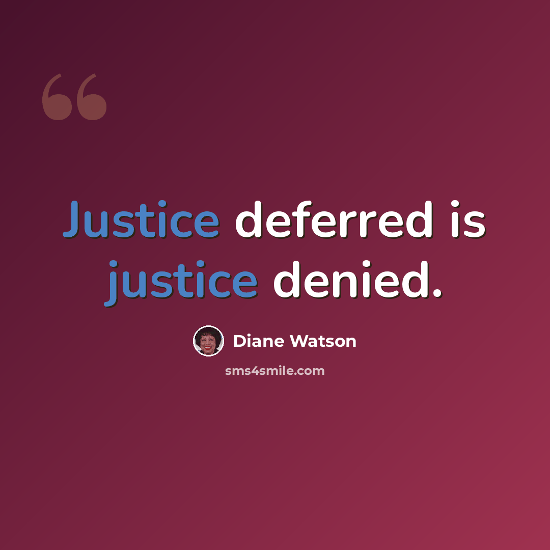 “Justice deferred is justice denied.” quote by Diane Watson