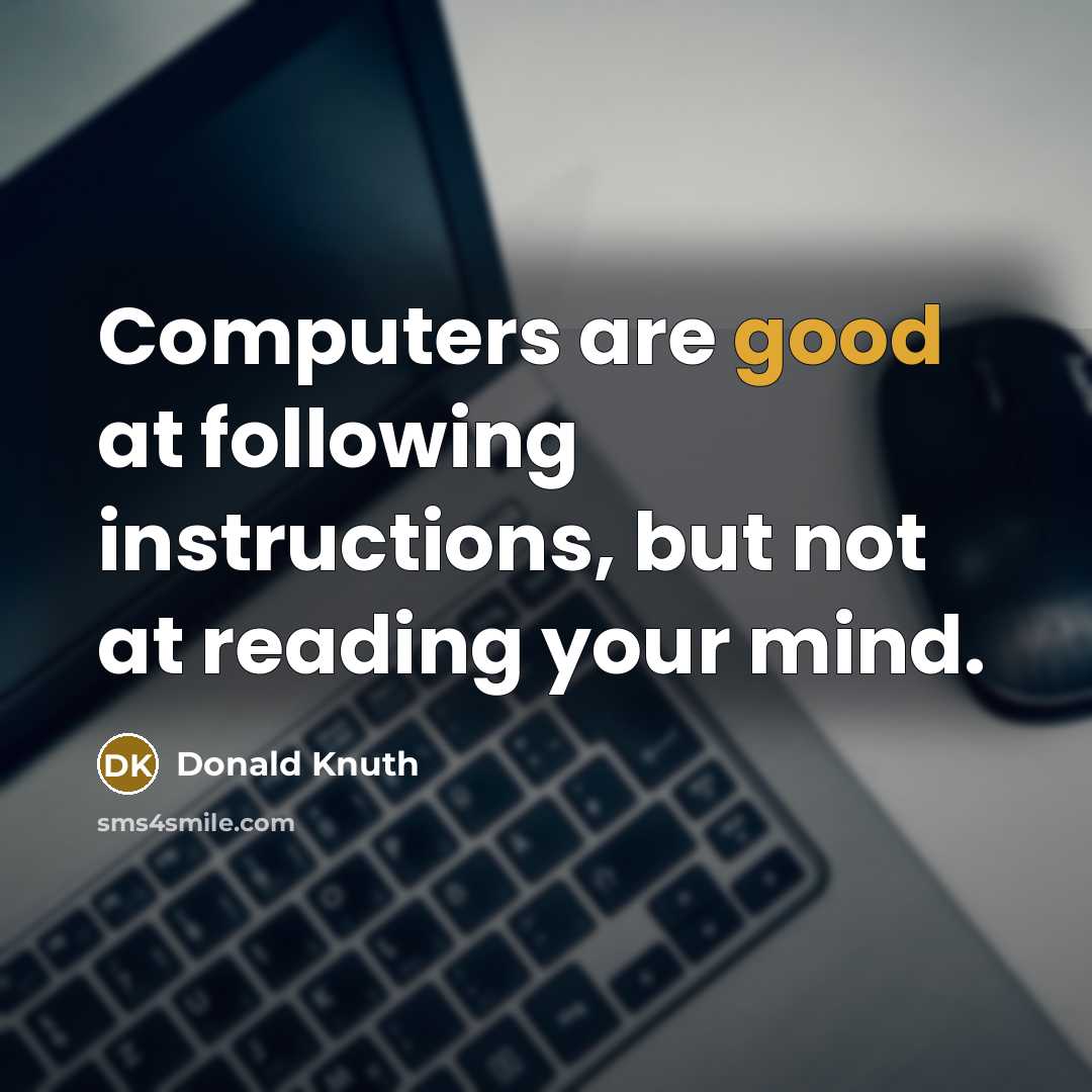 “Computers are good at following instructions, but not at reading your mind.” quote by Donald Knuth