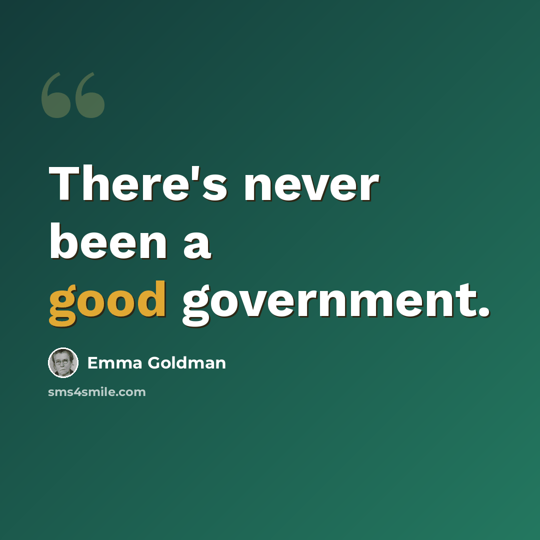 “There's never been a good government.” quote by Emma Goldman