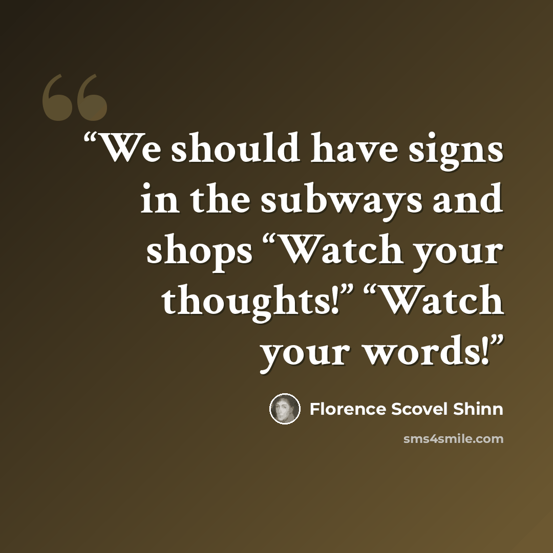 “We should have signs in the subways and shops “Watch your thoughts!” “Watch your words!” quote by Florence Scovel Shinn