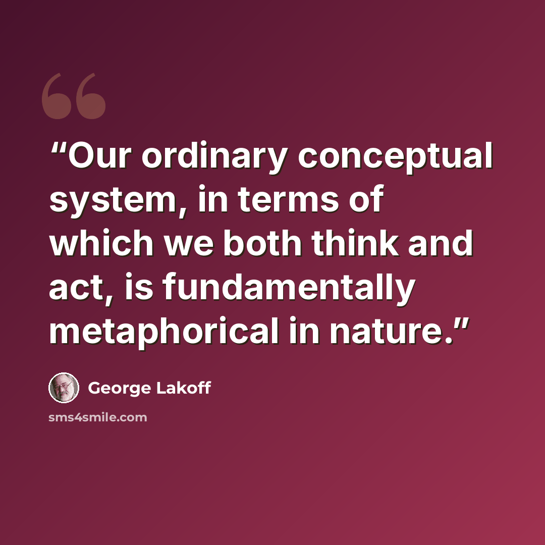 “Our ordinary conceptual system, in terms of which we both think and act, is fundamentally metaphorical in nature.” quote by George Lakoff