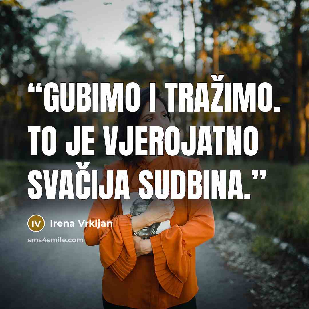 “Gubimo i tražimo. To je vjerojatno svačija sudbina.” quote by Irena Vrkljan