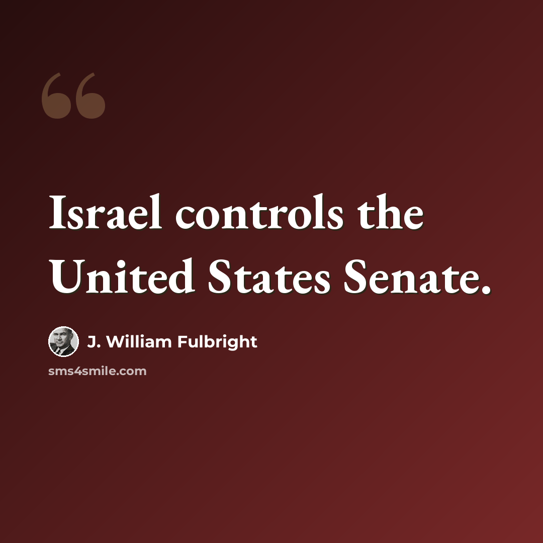 “Israel controls the United States Senate.” quote by J. William Fulbright
