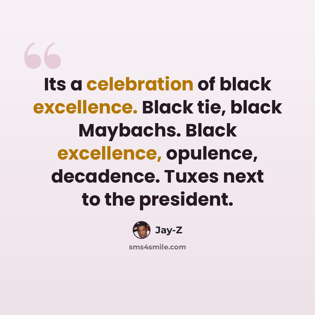 “Its a celebration of black excellence. Black tie, black Maybachs. Black excellence, opulence, decadence. Tuxes next to the president.” quote by Jay-Z