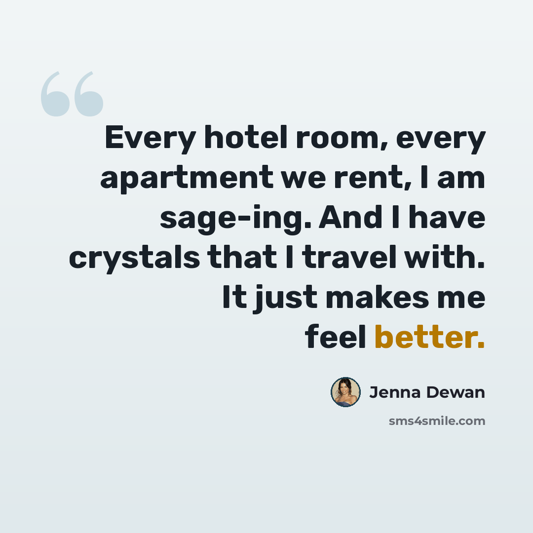 “Every hotel room, every apartment we rent, I am sage-ing. And I have crystals that I travel with. It just makes me feel better.” quote by Jenna Dewan