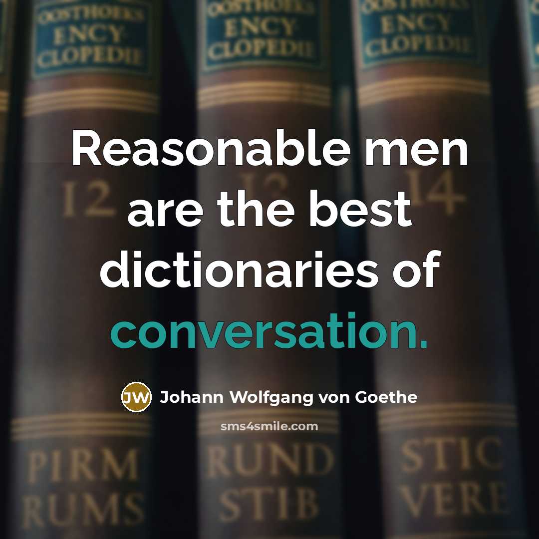 “Reasonable men are the best dictionaries of conversation.” quote by Johann Wolfgang von Goethe