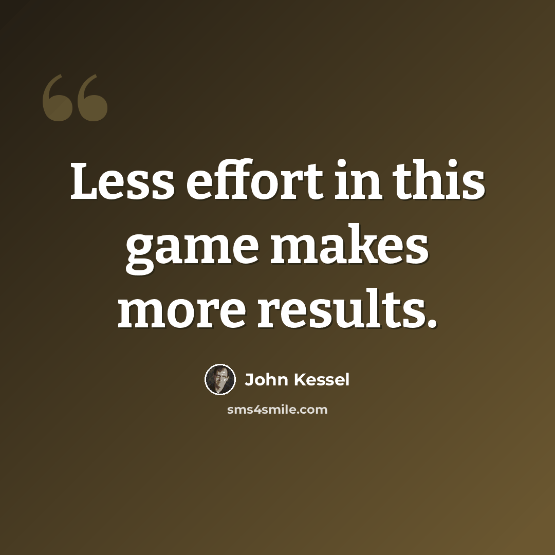 “Less effort in this game makes more results.” quote by John Kessel