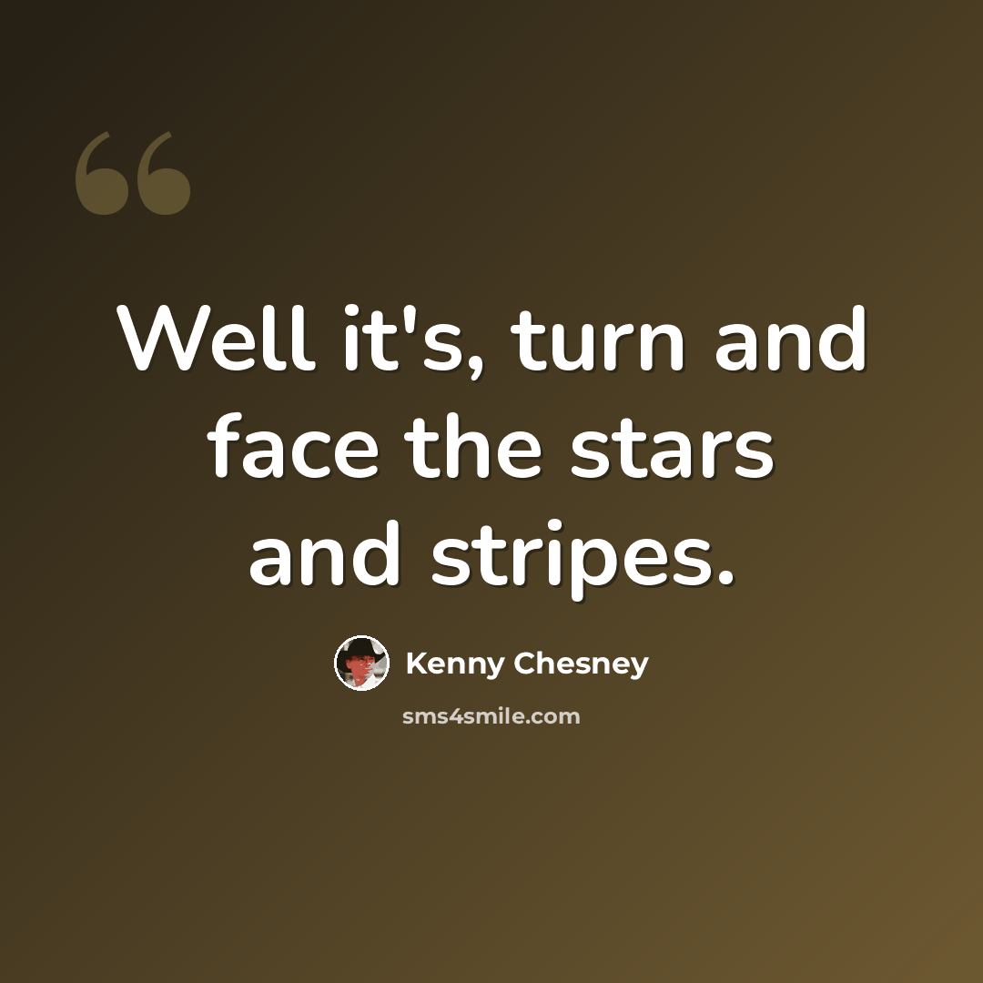 “Well it's, turn and face the stars and stripes.” quote by Kenny Chesney