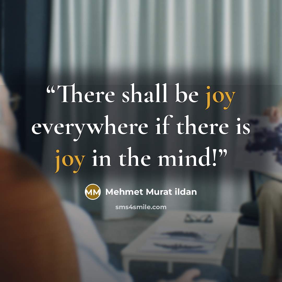 “There shall be joy everywhere if there is joy in the mind!” quote by Mehmet Murat ildan