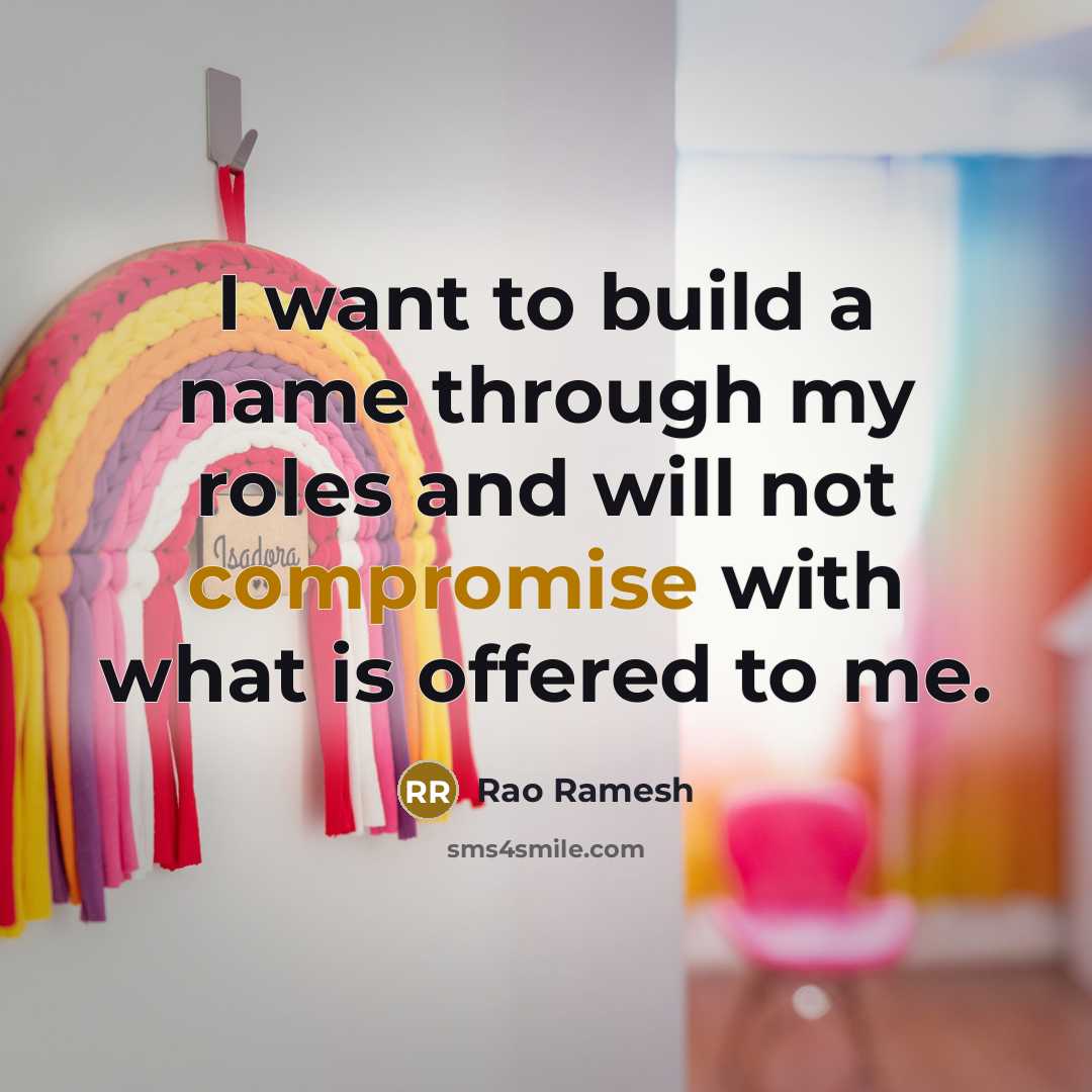 “I want to build a name through my roles and will not compromise with what is offered to me.” quote by Rao Ramesh