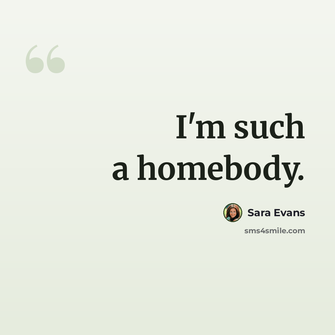 “I'm such a homebody.” quote by Sara Evans