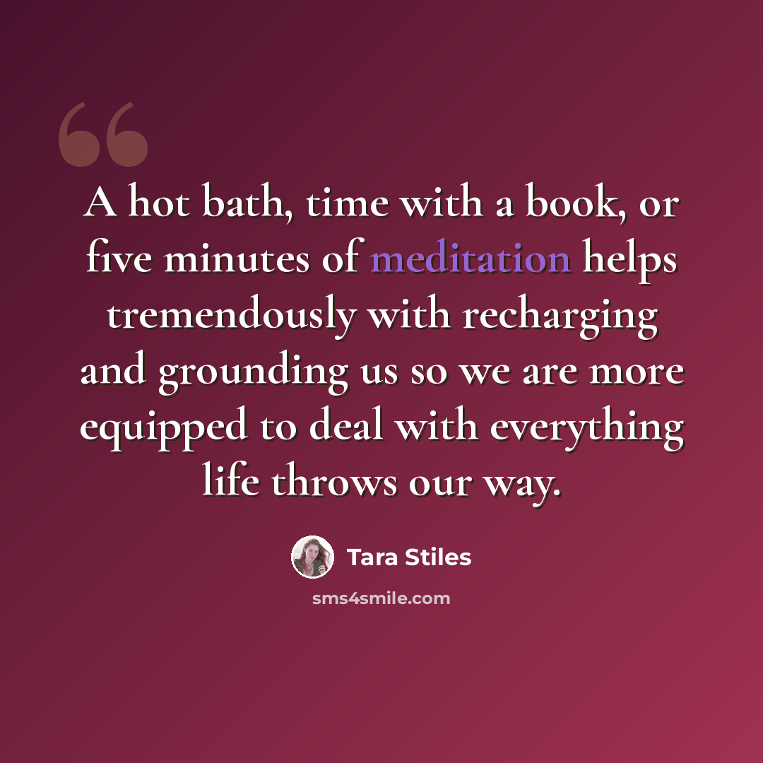 “A hot bath, time with a book, or five minutes of meditation helps tremendously with recharging and grounding us so we are more equipped to deal with everything life throws our way.” quote by Tara Stiles
