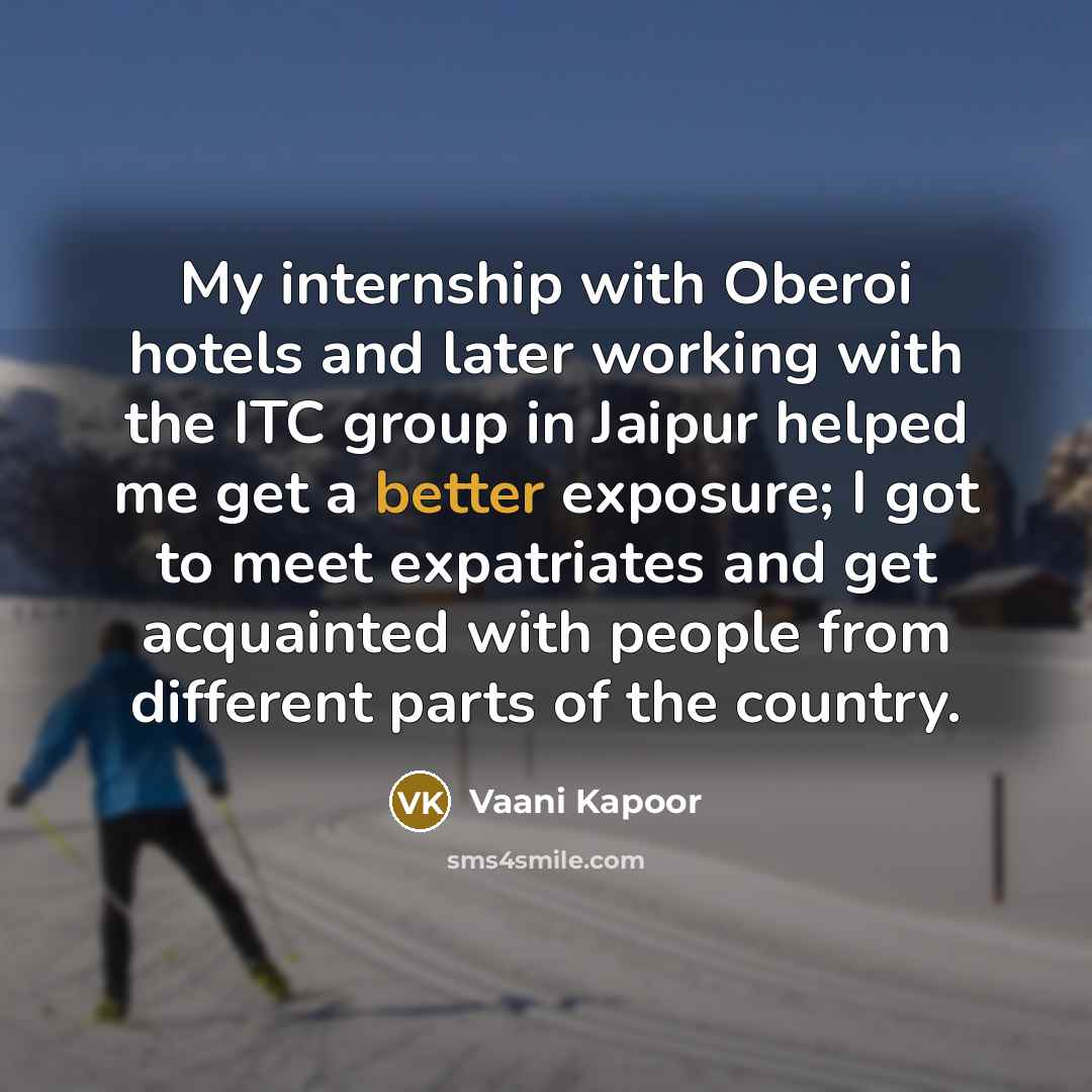 “My internship with Oberoi hotels and later working with the ITC group in Jaipur helped me get a better exposure; I got to meet expatriates and get acquainted with people from different parts of the country.” quote by Vaani Kapoor