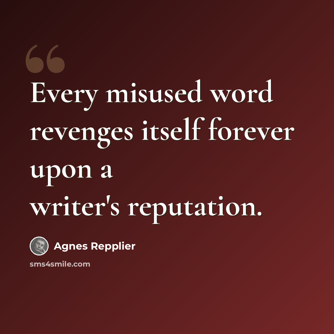 “Every misused word revenges itself forever upon a writer's reputation.” quote by Agnes Repplier