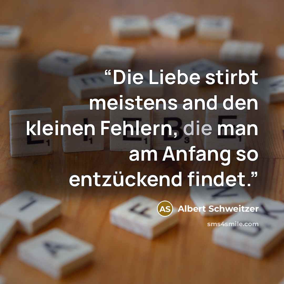 “Die Liebe stirbt meistens and den kleinen Fehlern, die man am Anfang so entzückend findet.” quote by Albert Schweitzer