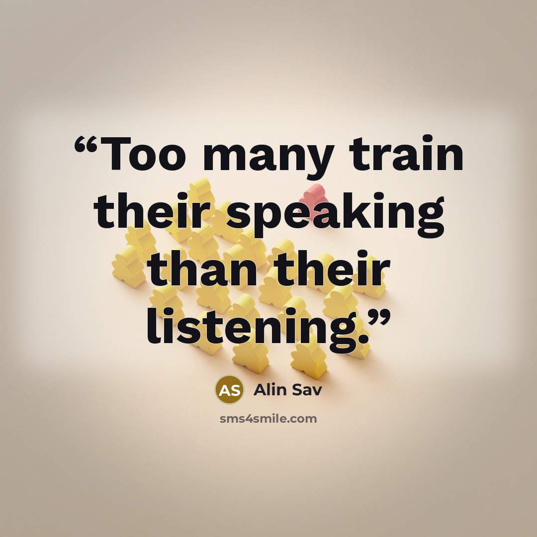 “Too many train their speaking than their listening.” quote by Alin Sav