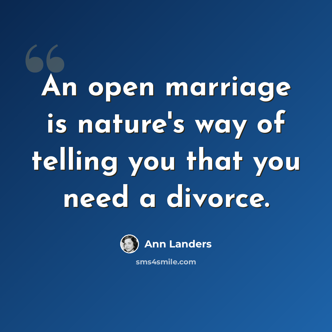 “An open marriage is nature's way of telling you that you need a divorce.” quote by Ann Landers