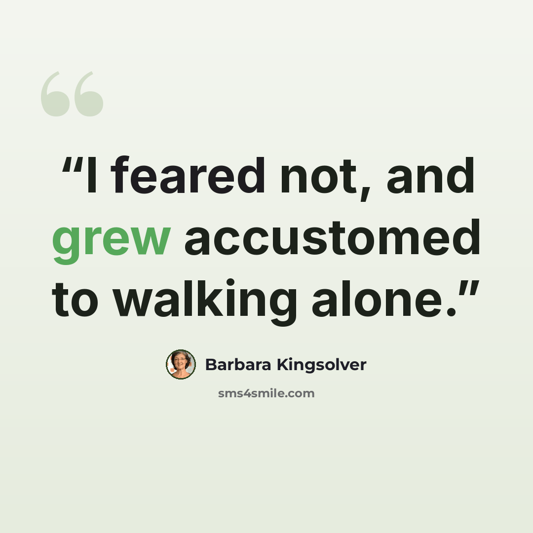 “I feared not, and grew accustomed to walking alone.” quote by Barbara Kingsolver