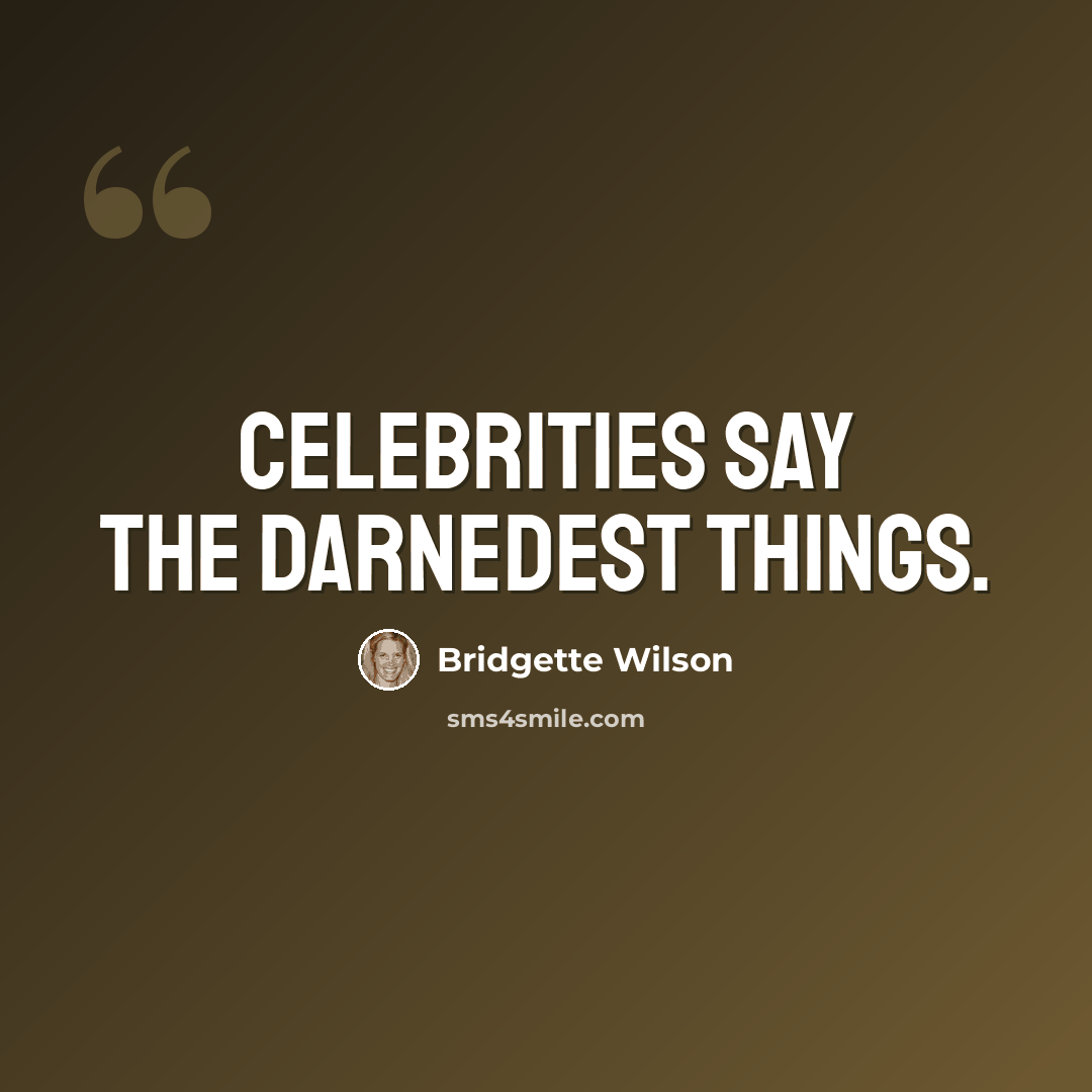 “Celebrities say the darnedest things.” quote by Bridgette Wilson